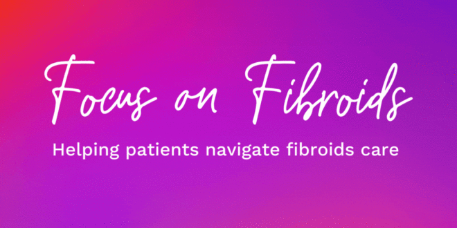 Fokus pada Fibroid - Kesehatan Wanita