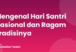 Mengenal Hari Santri Nasional dan Ragam Tradisinya Mengenal Hari Santri Nasional dan Ragam Tradisinya